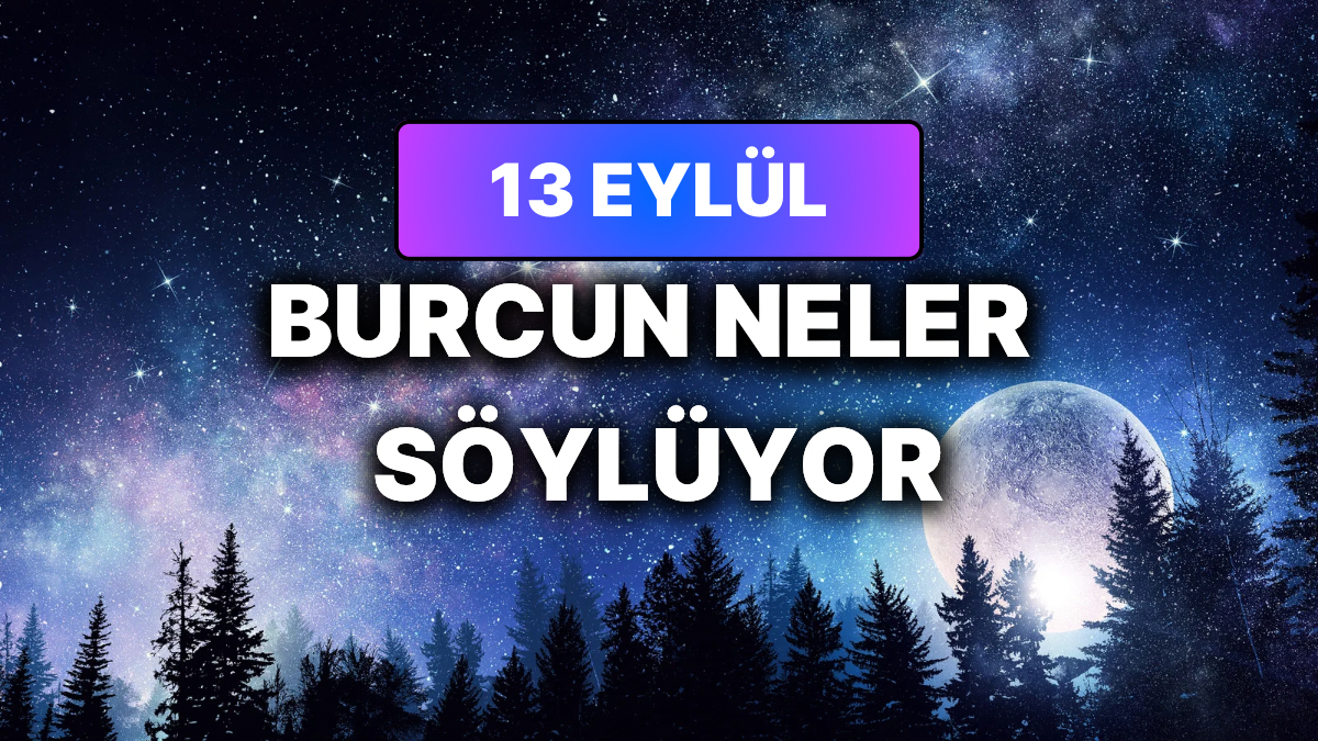 Günlük Burç Yorumuna Göre 13 Eylül Pazar Günün Nasıl Geçecek?