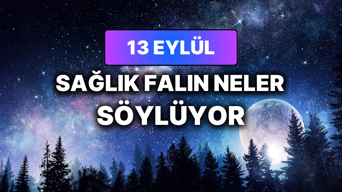 Günlük Sağlık Burç Yorumuna Göre 13 Eylül Pazar Günün Nasıl Geçecek?